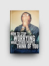 How To Stop Worrying What Other People Think of You